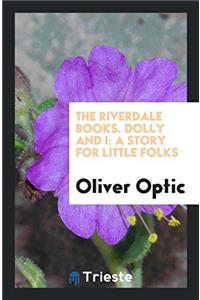 The Riverdale Books. Dolly and I: A Story for Little Folks