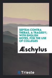 Septem Contra Thebas, a Tragedy; With English Notes, for the Use of Colleges