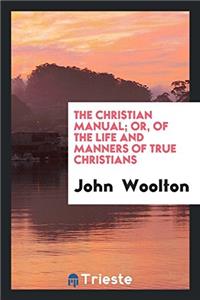 THE CHRISTIAN MANUAL; OR, OF THE LIFE AN