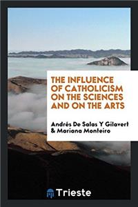 The Influence of Catholicism on the Sciences and on the Arts