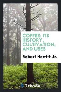 Coffee: Its History, Cultivation, and Uses