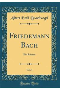Friedemann Bach, Vol. 1: Ein Roman (Classic Reprint)