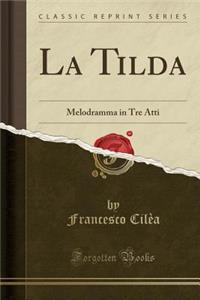 La Tilda: Melodramma in Tre Atti (Classic Reprint)