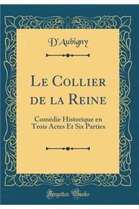 Le Collier de la Reine: Comï¿½die Historique En Trois Actes Et Six Parties (Classic Reprint)