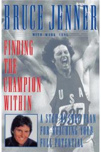 Finding the Champion Within: A Step-By-Step Plan for Reaching Your Full Potential