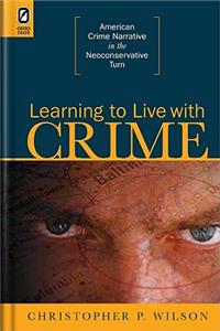 Learning to Live with Crime: American Crime Narrative in the Neoconservative Turn: American Crime Narrative in the Neoconservative Turn