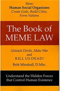 The Book of Meme Law: How Human Social Organisms Create Gods, Build Cities, Form Nations! Unleach Devils, Make War and Kill Us Dead!: How Human Social Organisms Create Gods, Build Cities, Form Nations! Unleach Devils, Make War and Kill Us Dead!