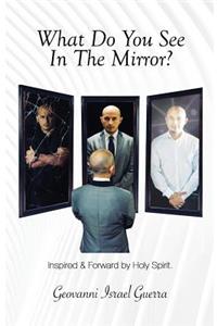 What Do You See In The Mirror?