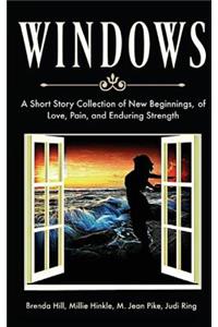 Windows a Short Story Collection of New Beginnings, of Love, Pain, and Enduring Strength