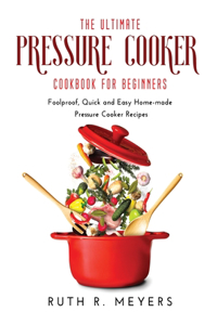 The Ultimate Pressure Cooker Cookbook for Beginners