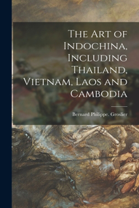 Art of Indochina, Including Thailand, Vietnam, Laos and Cambodia