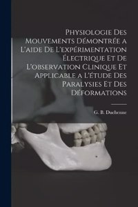 Physiologie des mouvements démontrée a l'aide de l'expérimentation électrique et de l'observation clinique et applicable a l'étude des paralysies et des déformations