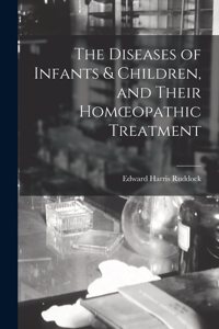 Diseases of Infants & Children, and Their Homoeopathic Treatment