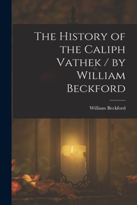 History of the Caliph Vathek / by William Beckford
