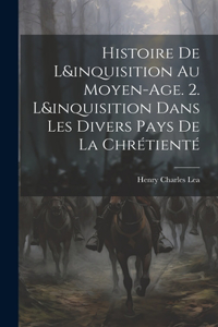 Histoire De L&inquisition Au Moyen-Age. 2. L&inquisition Dans Les Divers Pays De La Chrétienté