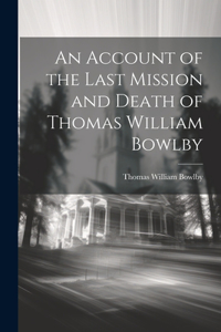 Account of the Last Mission and Death of Thomas William Bowlby