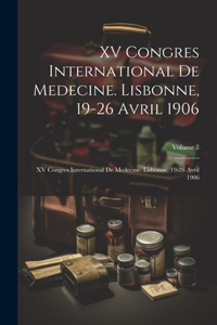 XV Congres International De Medecine. Lisbonne, 19-26 Avril 1906