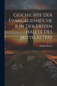 Geschichte Der Evangelienbücher in Der Ersten Hälfte Des Mittelalters