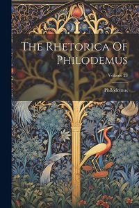 Rhetorica Of Philodemus; Volume 23