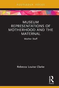 Museum Representations of Motherhood and the Maternal