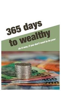 365 Days to wealthy: Do it now, if you don't want to be poor.For 365 days Business Money Personal size -6x9 Inches(Suitable for carrying)