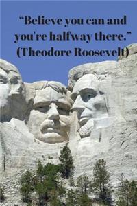 Believe you can and your're halfway there Theodore Roosevelt