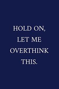 Hold On, Let Me Overthink This.