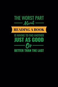 The Worst Part About Reading A Book Is Having To Find Another Just As Good Or Better Than The Last