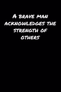 A Brave Man Acknowledges The Strength Of Others