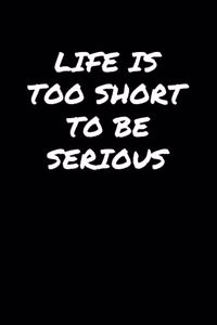 Life Is Too Short To Be Serious