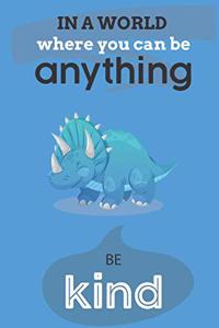 In A World Where You Can Be Anything Be Kind
