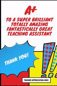 A+ To A Super Brilliant Totally Amazing Fantastically Great Teaching Assistant Thank You: Best Teaching Assistant Ever - Undated 3 Month Planner - Thank You Teacher Gratitude Gift - Makes A Great Thank You Educators Gift For Men and Women