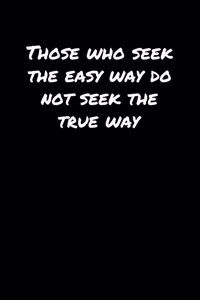 Those Who Seek The Easy Way Do Not Seek The True Way��