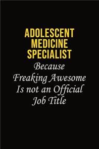 Adolescent medicine specialist Because Freaking Awesome Is Not An Official Job Title
