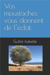Vos moustaches vous donnent de l'éclat.