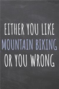 Either You Like Mountain Biking Or You Wrong
