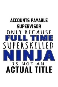 Accounts Payable Supervisor Only Because Full Time Superskilled Ninja Is Not An Actual Title