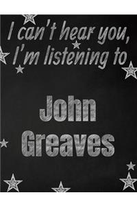 I can't hear you, I'm listening to John Greaves creative writing lined notebook