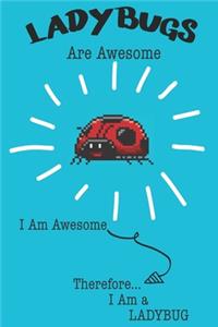 Ladybug Are Awesome I Am Awesome There For I Am a Ladybug