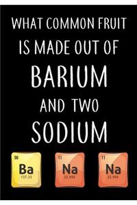 What Common Fruit Is Made Out of Barium and Two Sodium Ba Na Na