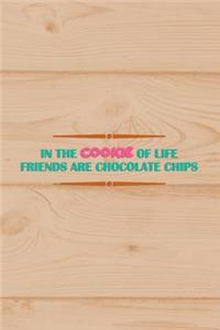 In the Cookie of Life Friends Are Chocolate Chips