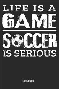 Life is a game Soccer is serious Notebook