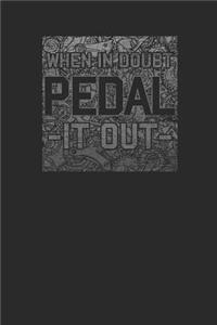 When In Doubt Pedal It Out