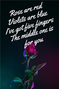Rose Are Red Violets Are Blue I've Got Five Fingers The Middle One Is For You