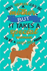 Any Woman Can Be A Mother But It Takes A Special Woman To Be A Akita Inu Mom