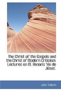 The Christ of the Gospels and the Christ of Modern Criticism