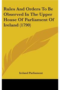 Rules And Orders To Be Observed In The Upper House Of Parliament Of Ireland (1790)