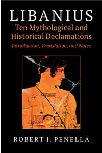 Libanius: Ten Mythological and Historical Declamations