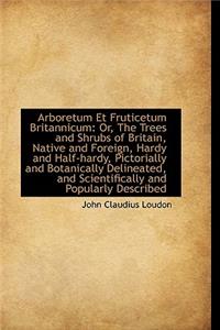 Arboretum Et Fruticetum Britannicum: Or, the Trees and Shrubs of Britain, Native and Foreign, Hardy