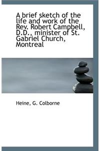 A Brief Sketch of the Life and Work of the REV. Robert Campbell, D.D., Minister of St. Gabriel Churc